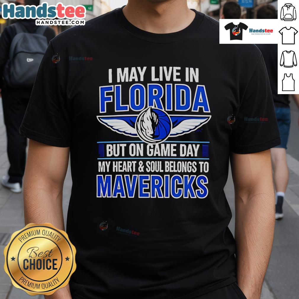 Nice I May Live In Florida But On Game Day My Heart And Soul Belongs To The Dallas Mavericks T-Shirt design