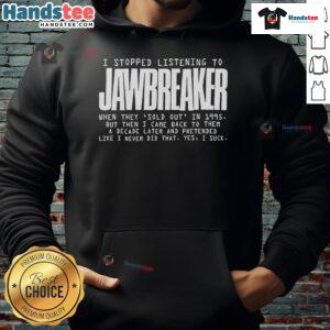 Nice I Stopped Listening to Jawbreaker When They Sold Out in 1995 hoodie featuring bold graphic design and vintage style.