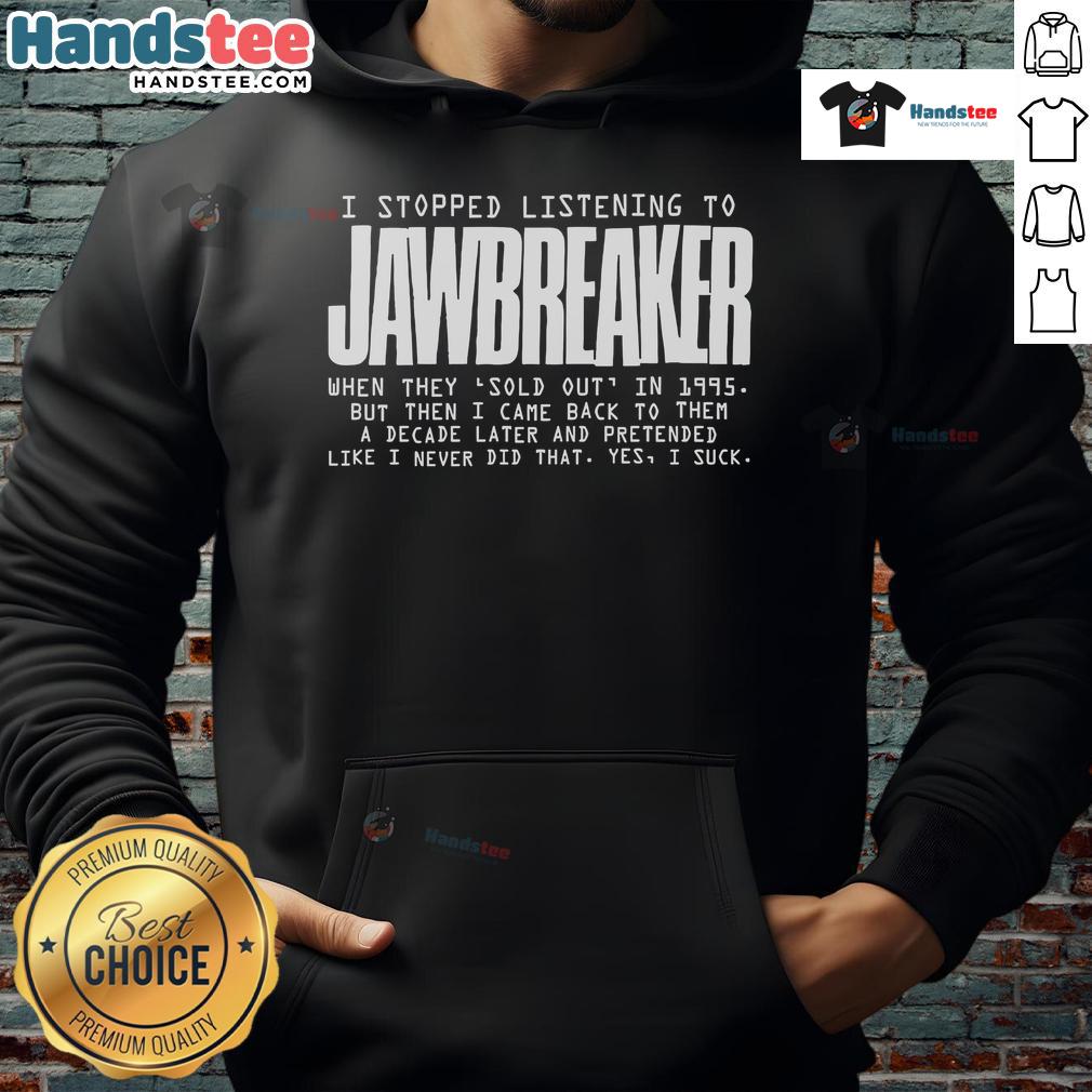 Nice I Stopped Listening to Jawbreaker When They Sold Out in 1995 hoodie featuring bold graphic design and vintage style.