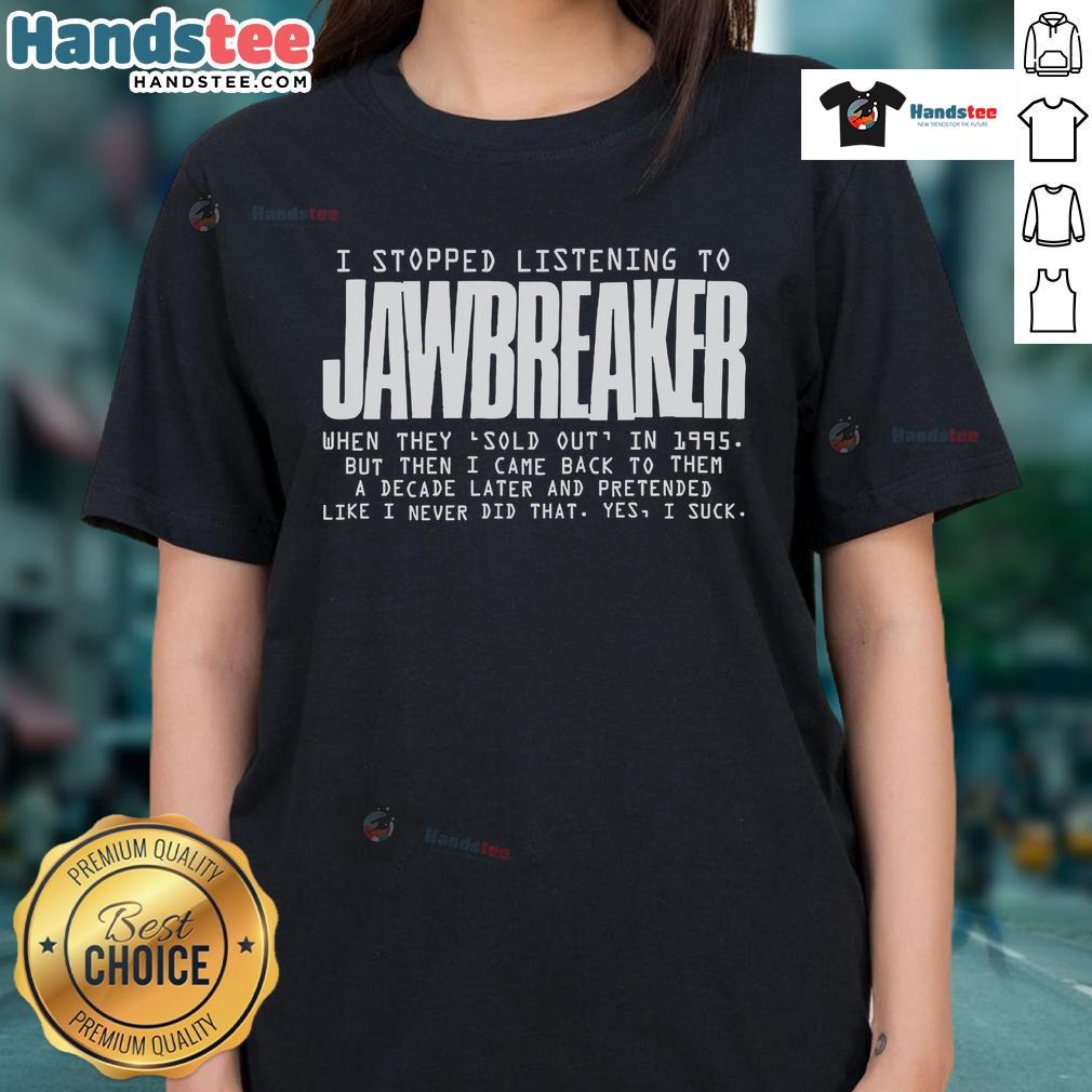 Ladies tee featuring 'Nice, I Stopped Listening to Jawbreaker When They Sold Out in 1995' graphic design.