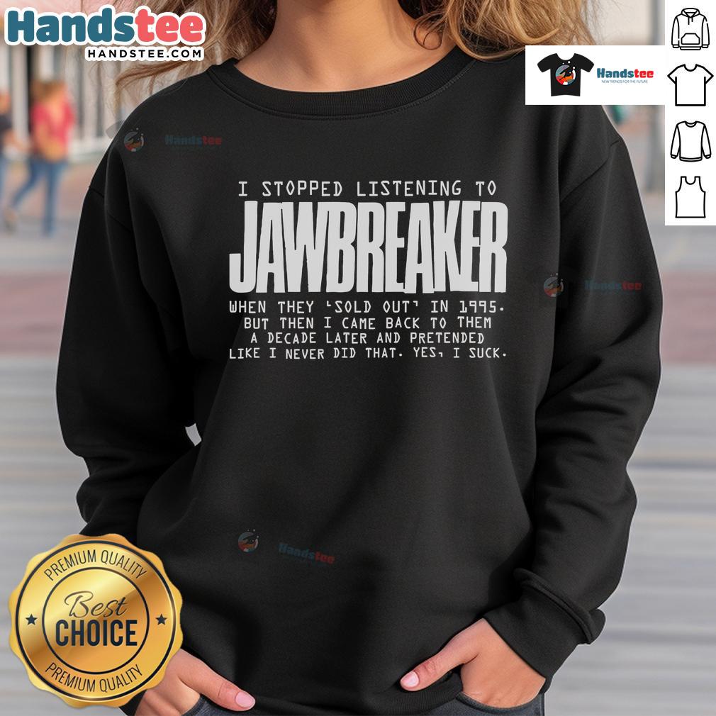 Nice I Stopped Listening To Jawbreaker When They Sold Out In 1995 sweatshirt featuring bold graphic design and vintage style.