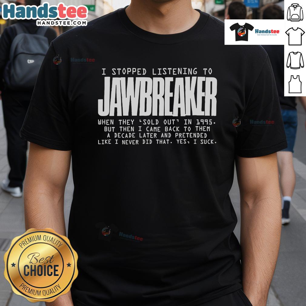 Nice I Stopped Listening To Jawbreaker When They Sold Out In 1995 T-Shirt featuring bold graphic and vintage style design.