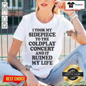 Nice I Took My Sidepiece to the Concert and It Ruined My Life Ladies Tee featuring a humorous graphic design.