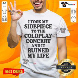 Nice I Took My Sidepiece To The Concert And It Ruined My Life T-Shirt design featuring bold text and vibrant colors.