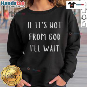 Cozy 'Nice If It's Not From God I'll Wait' sweatshirt in soft fabric, perfect for casual wear and expressing faith.