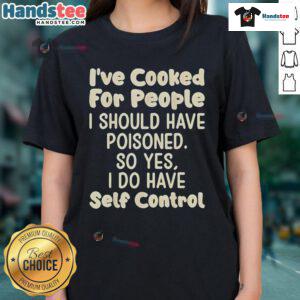 Funny ladies tee featuring the phrase 'Nice I've Cooked For People I Should Have Poisoned' in bold text.