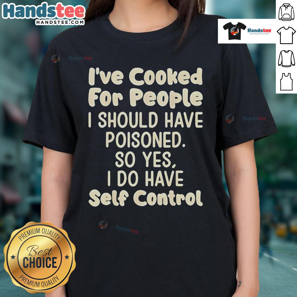 Funny ladies tee featuring the phrase 'Nice I've Cooked For People I Should Have Poisoned' in bold text.