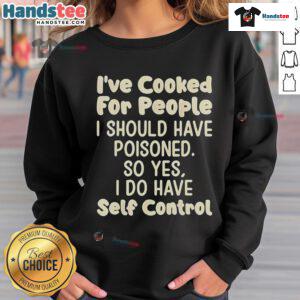 Funny sweatshirt with the phrase 'Nice I've Cooked For People I Should Have Poisoned' showcasing humor in cooking.