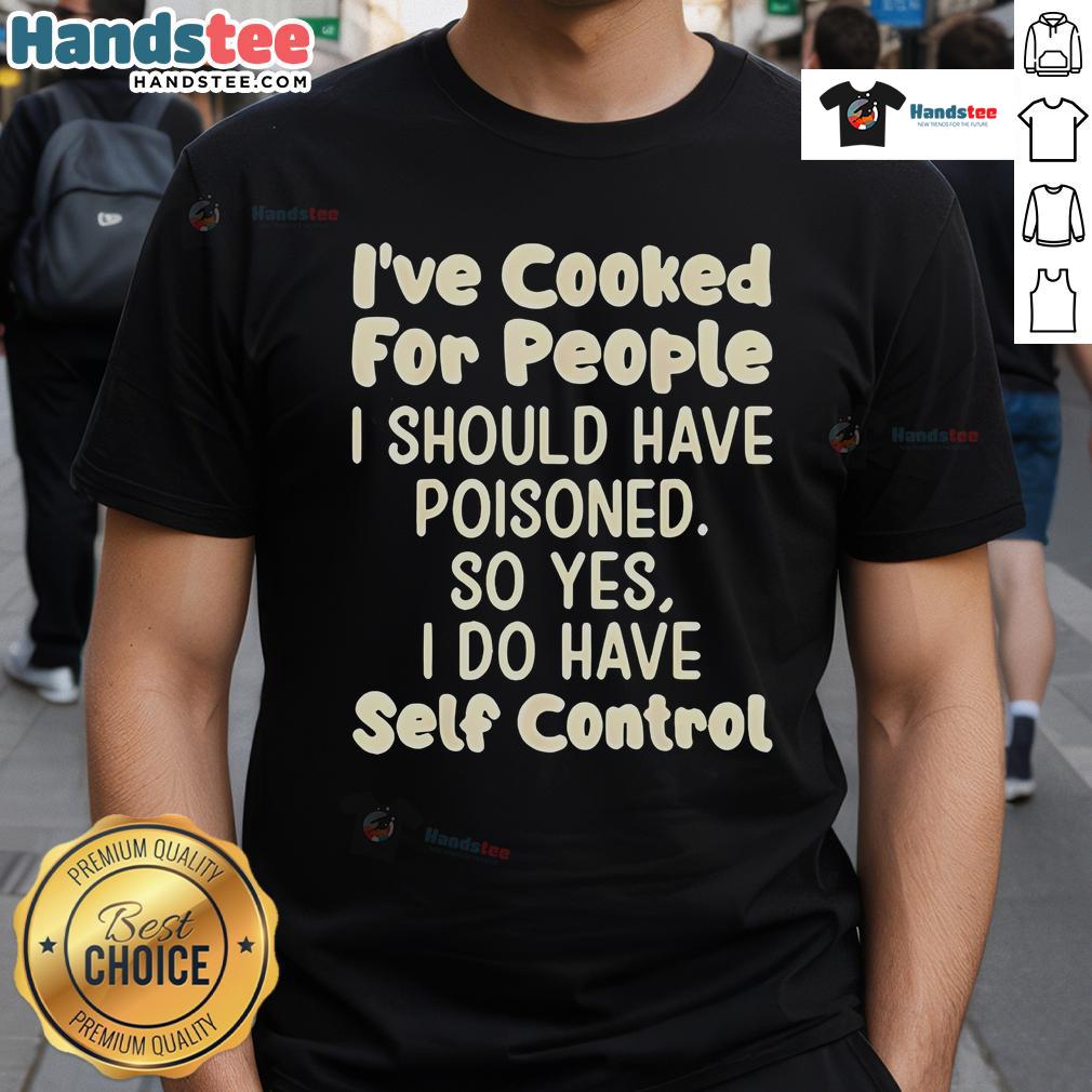 Alt Text: Nice I've Cooked For People I Should Have Poisoned So Yes I Do T-Shirt design featuring humorous text on a casual tee.