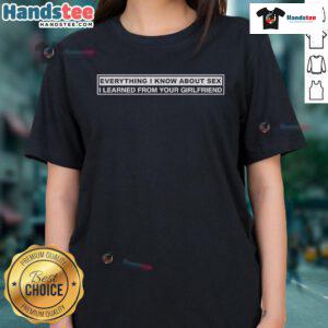 Nice Ms. Warriorrn Leo Goddess Ladies Tee featuring 'Everything I Know About Sex I Learned From Your Girlfriend' design.