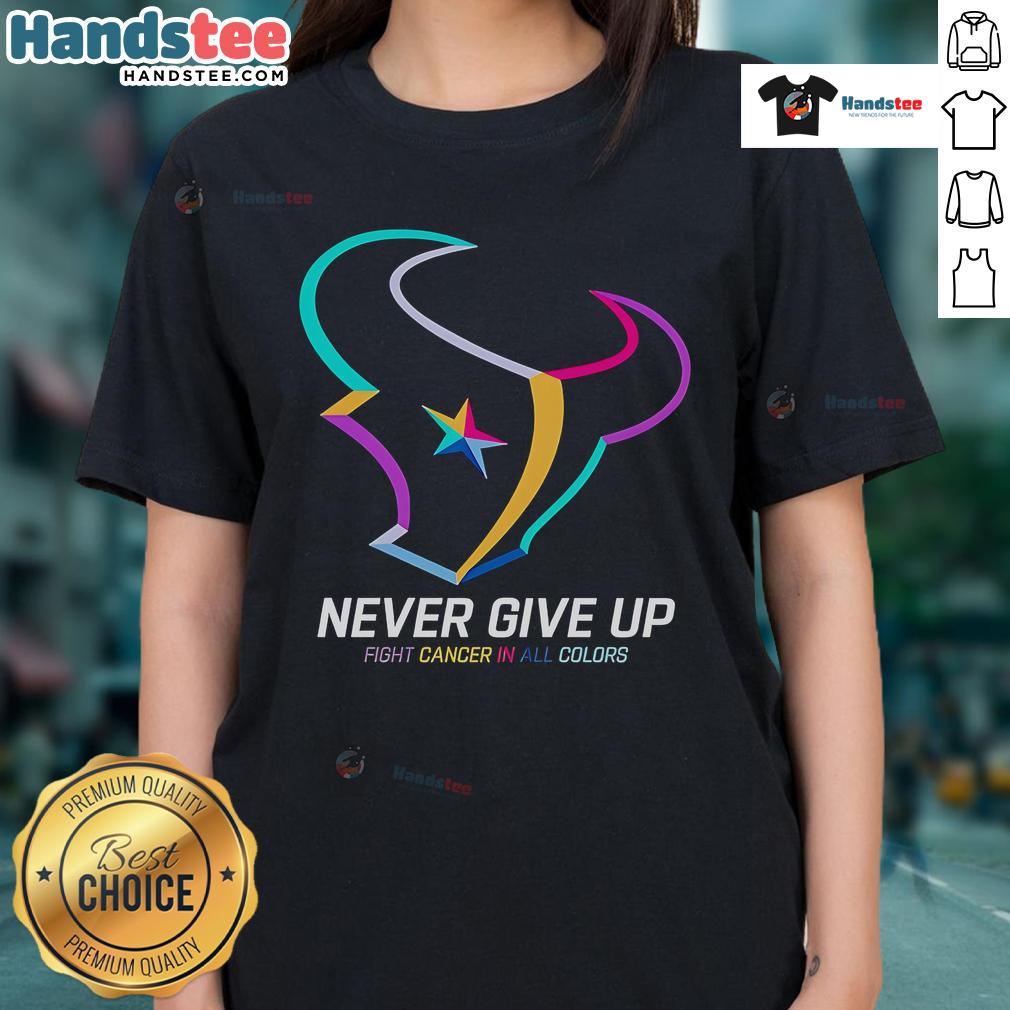 Nice Never Give Up Fight Cancer in All Colors Houston Texans Ladies Tee promoting cancer awareness and team spirit.
