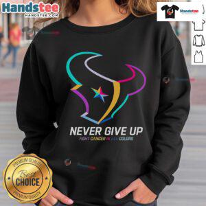 Colorful 'Never Give Up' fight cancer sweatshirt featuring Houston Texans logo, perfect for support and team spirit.