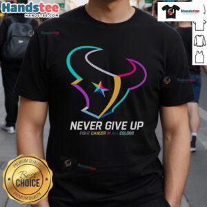 Colorful Houston Texans T-shirt with 'Never Give Up Fight Cancer' slogan promoting cancer awareness and support.