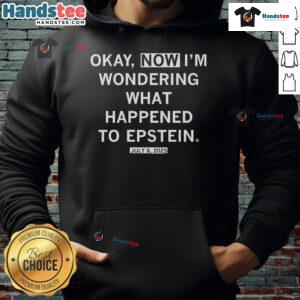 July 2025 hoodie featuring 'Nice, Okay, Now I'm Wondering What Happened to Epstein' graphic design.