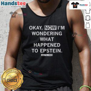 Tank top featuring the phrase 'Nice, Okay, Now I'm Wondering What Happened to Epstein' - July 2025 edition.