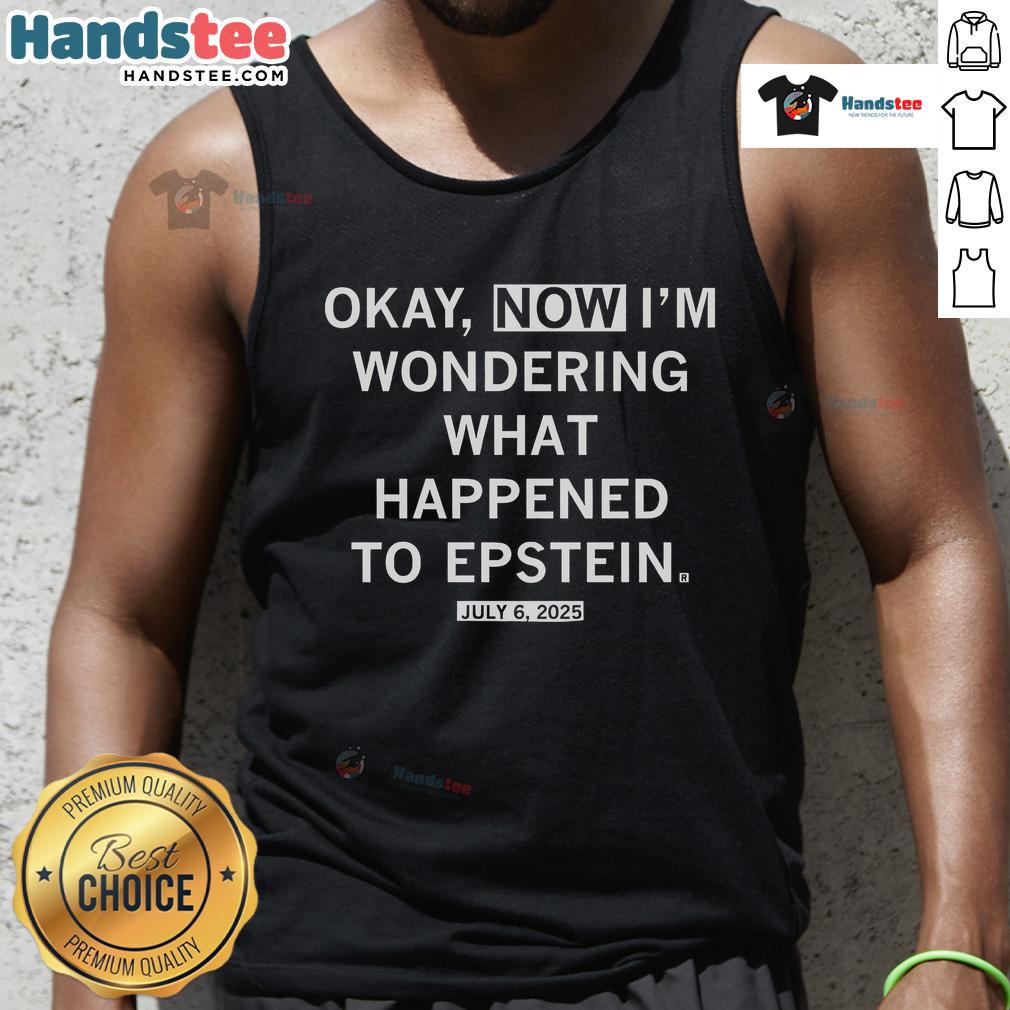Tank top featuring the phrase 'Nice, Okay, Now I'm Wondering What Happened to Epstein' - July 2025 edition.