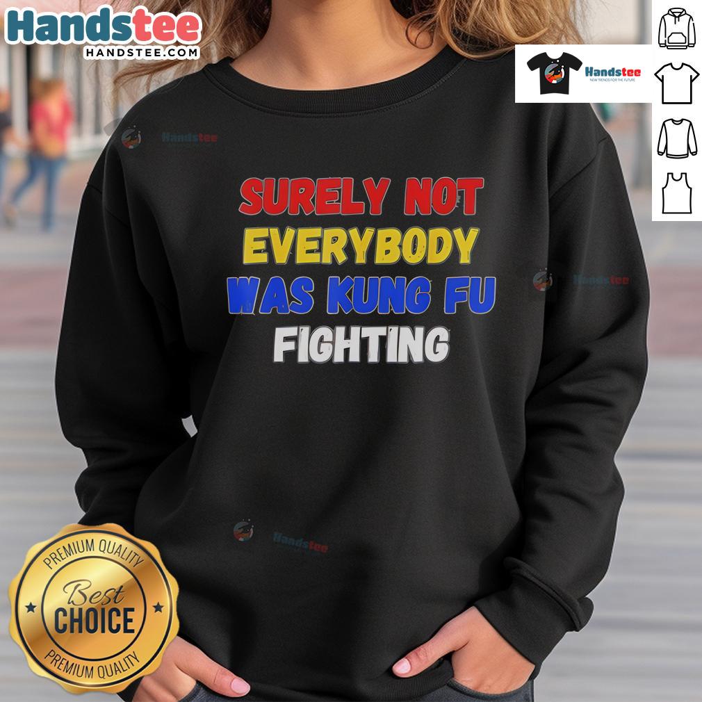 Stylish 'Surely Not Everybody Was Kung Fu Fighting' sweatshirt for casual wear, perfect for fans of retro humor.