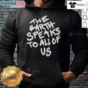Nice The Earth Speaks To All Of Us Hoodie featuring a vibrant graphic and eco-friendly message, perfect for nature lovers.