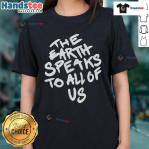 Nice The Earth Speaks To All Of Us Ladies Tee featuring a stylish design and eco-friendly message in vibrant colors.