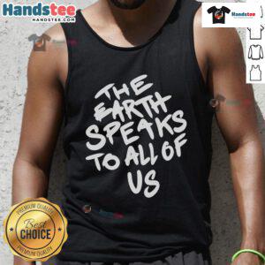Nice The Earth Speaks To All Of Us tank top featuring a vibrant nature-inspired design for eco-conscious fashion.