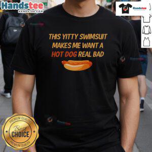 Nice This Yitty Swimsuit Makes Me Want A Hot Dog Real Bad T-Shirt featuring a fun graphic and vibrant colors.