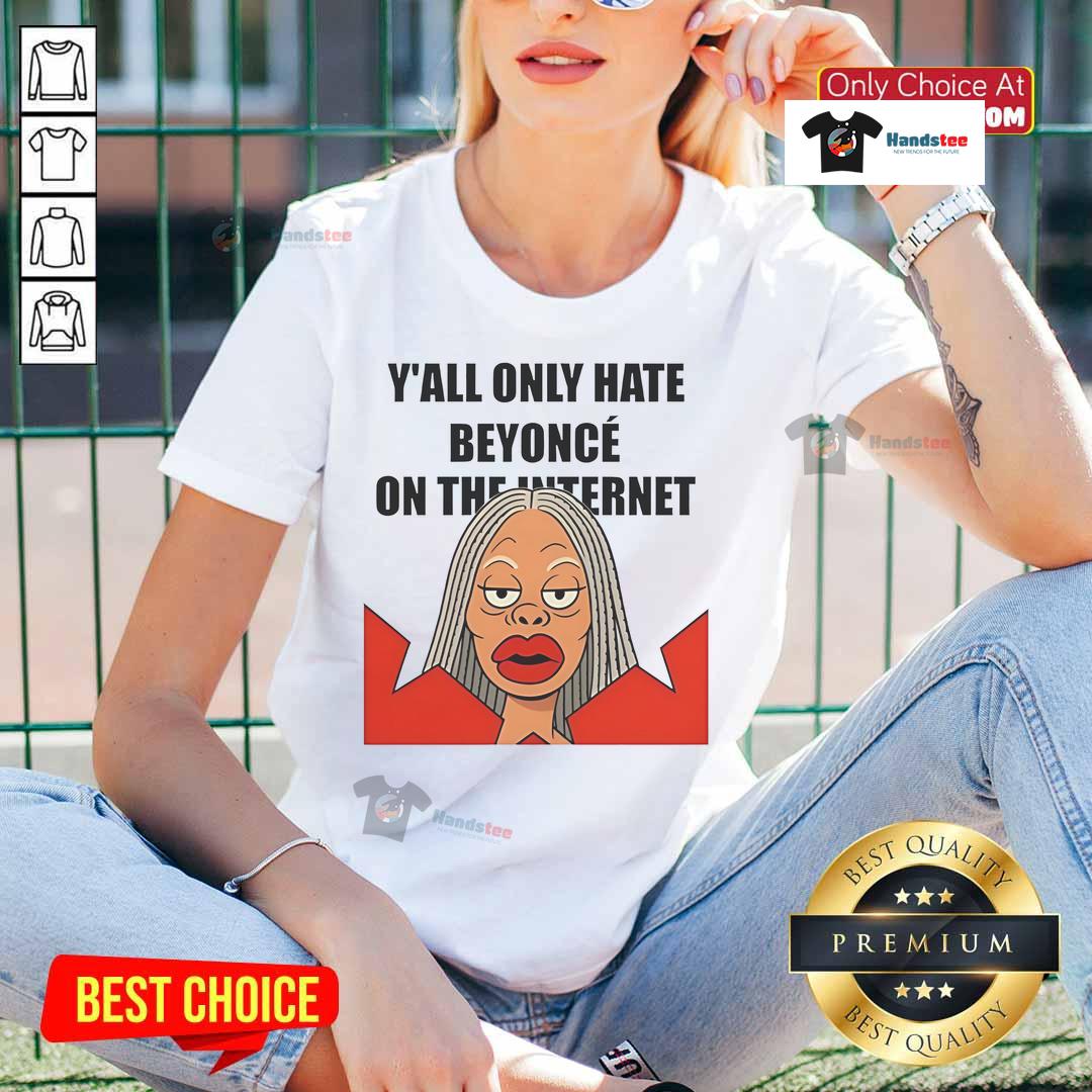 Funny meme tee featuring the phrase 'Y'all Only Hate Beyonc on the Internet' in bold text, perfect for Beyonc fans.