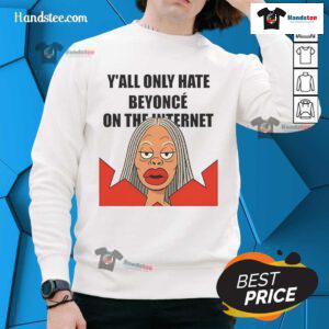 Funny meme sweatshirt featuring 'Y'all Only Hate Beyonc on the Internet' design, perfect for fans and pop culture lovers.
