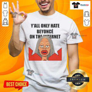Funny meme T-shirt featuring 'Nice Y'all Only Hate Beyonc On The Internet' design, perfect for Beyonc fans.