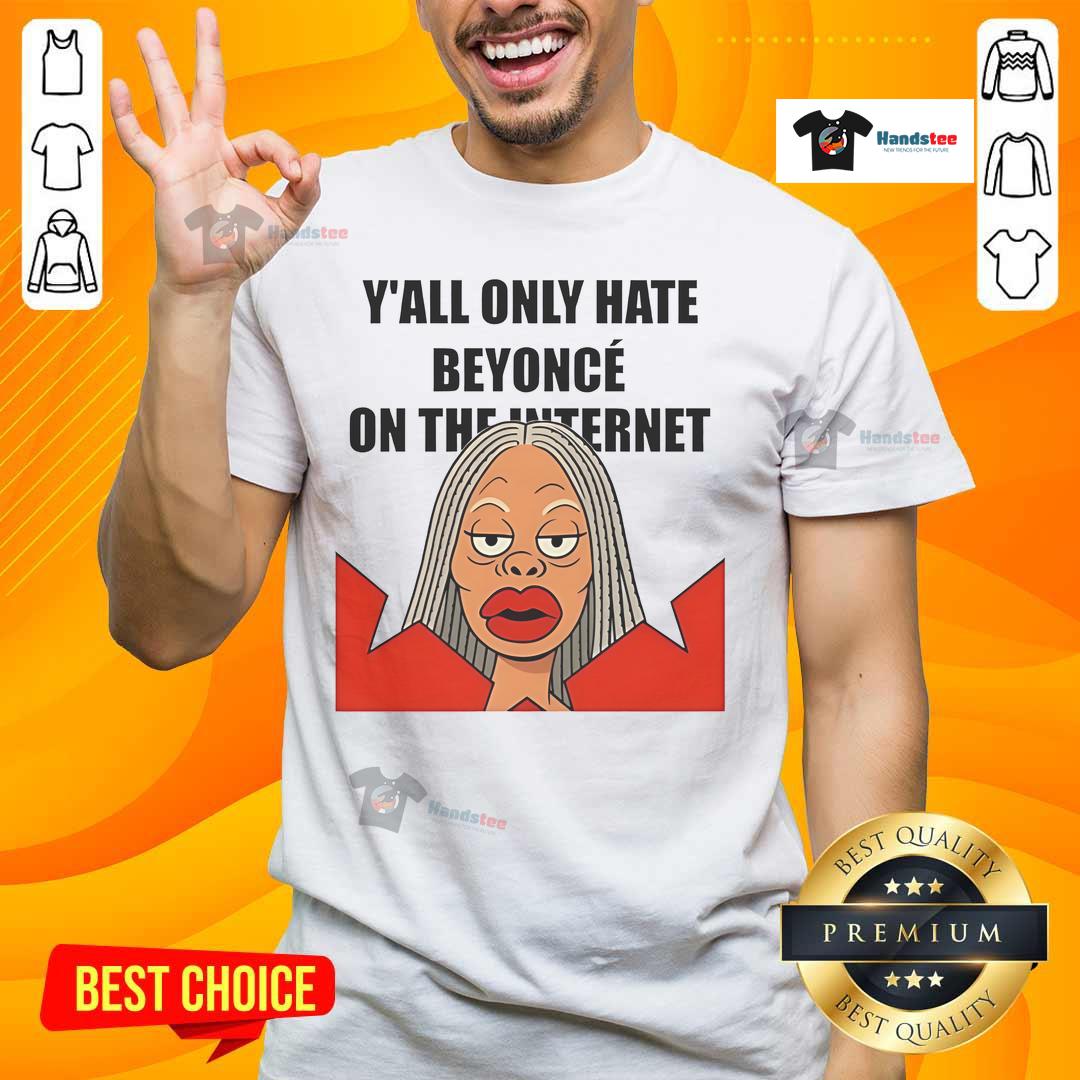 Funny meme T-shirt featuring 'Nice Y'all Only Hate Beyonc On The Internet' design, perfect for Beyonc fans.