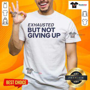 Alt Text: Official Exhausted But Not Giving Up T-Shirt featuring a motivational design, perfect for inspiring perseverance and resilience.