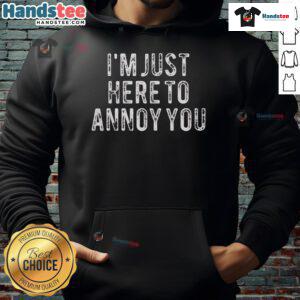 Official I'm Just Here To Annoy You Hoodie featuring playful text design on a cozy, stylish sweatshirt.