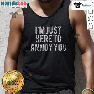 Official Im Just Here To Annoy You Tank Top featuring bold text design, perfect for casual wear and humor lovers.