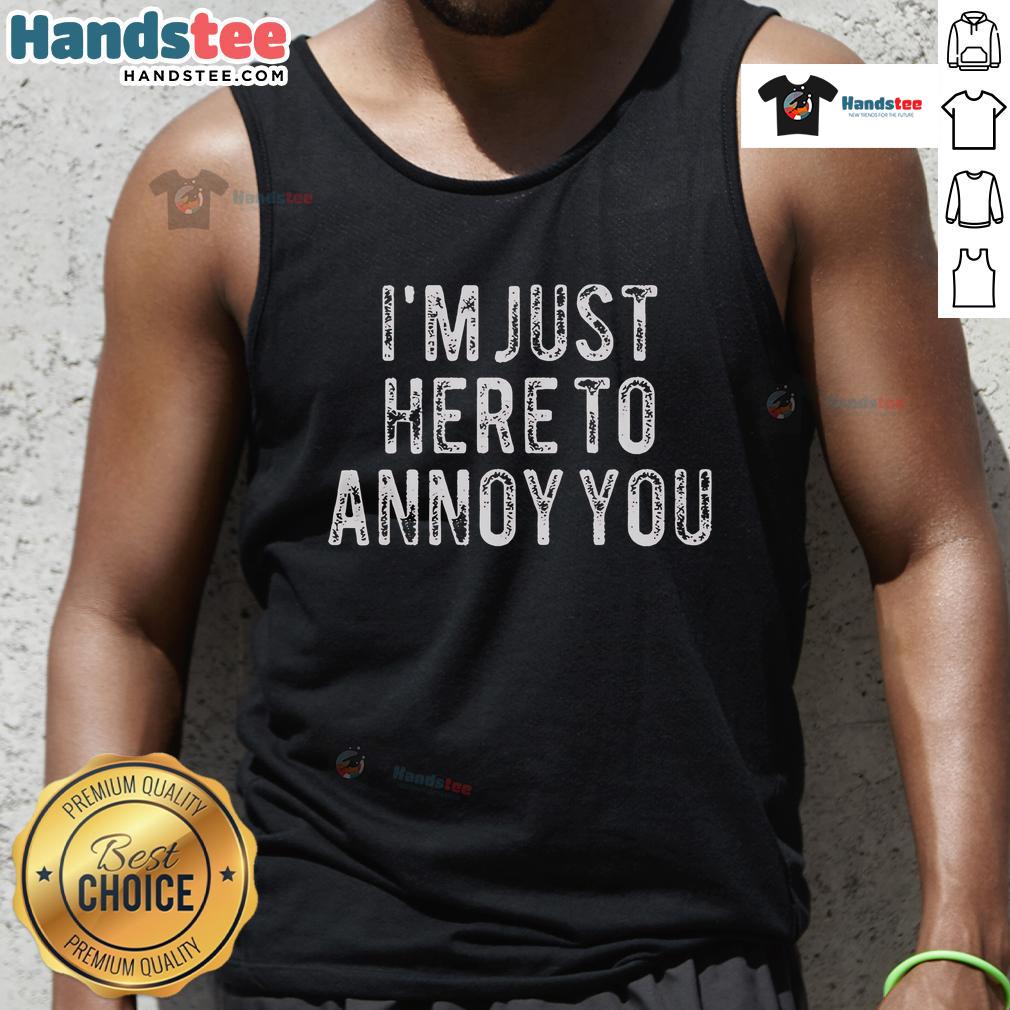 Official Im Just Here To Annoy You Tank Top featuring bold text design, perfect for casual wear and humor lovers.