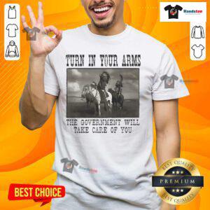 Official Turn In Your Arms The Government Will Take Care Of You Native American T-Shirt featuring unique indigenous design.