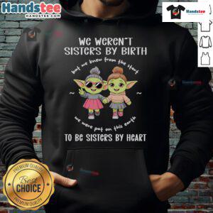 Cozy hoodie featuring Baby Yoda and the phrase 'We Weren't Sisters by Birth, But Sisters by Heart' for Star Wars fans.