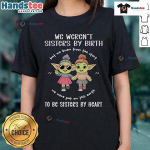 Alt Text: Top Baby Yoda tee for ladies, featuring 'We Weren't Sisters by Birth, But Sisters by Heart' design.