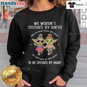 Cozy sweatshirt featuring Baby Yoda and the phrase 'We Weren't Sisters By Birth, But Sisters By Heart' for fans.