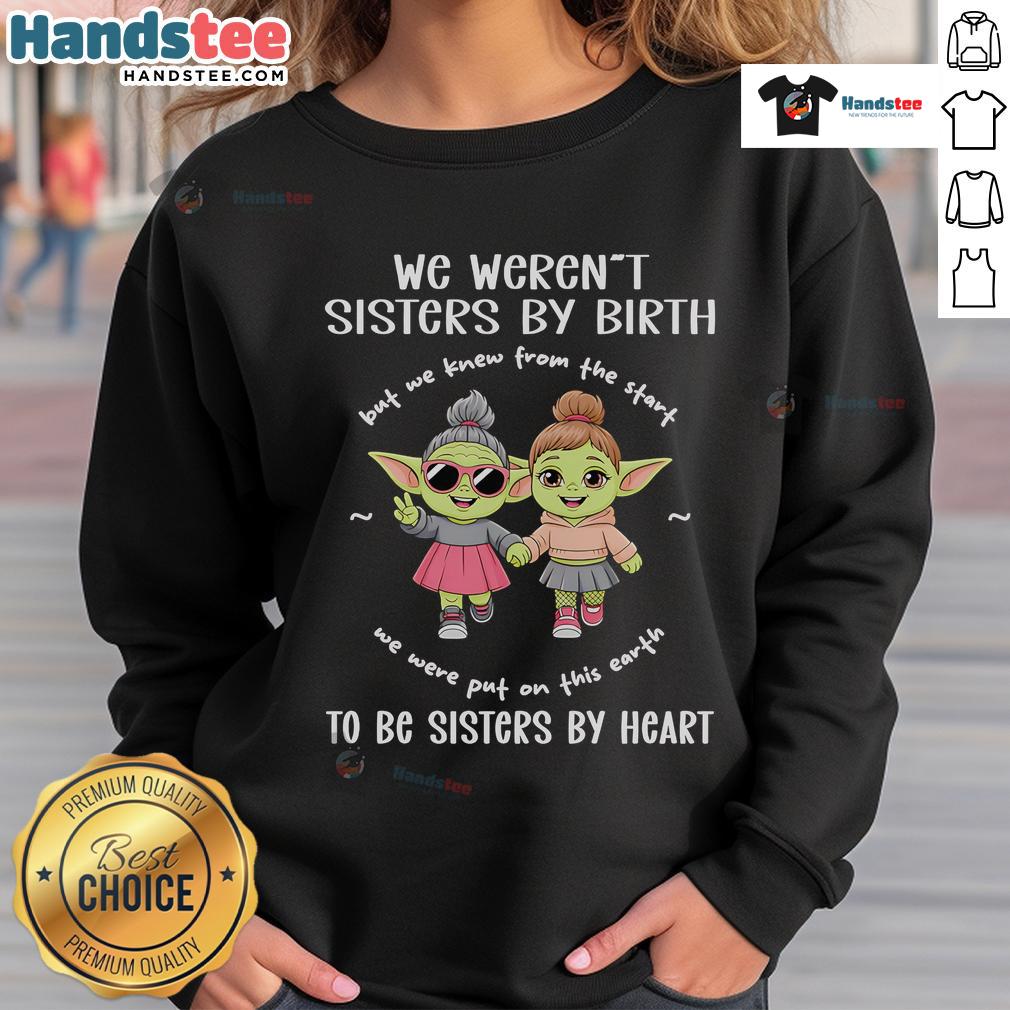 Cozy sweatshirt featuring Baby Yoda and the phrase 'We Weren't Sisters By Birth, But Sisters By Heart' for fans.