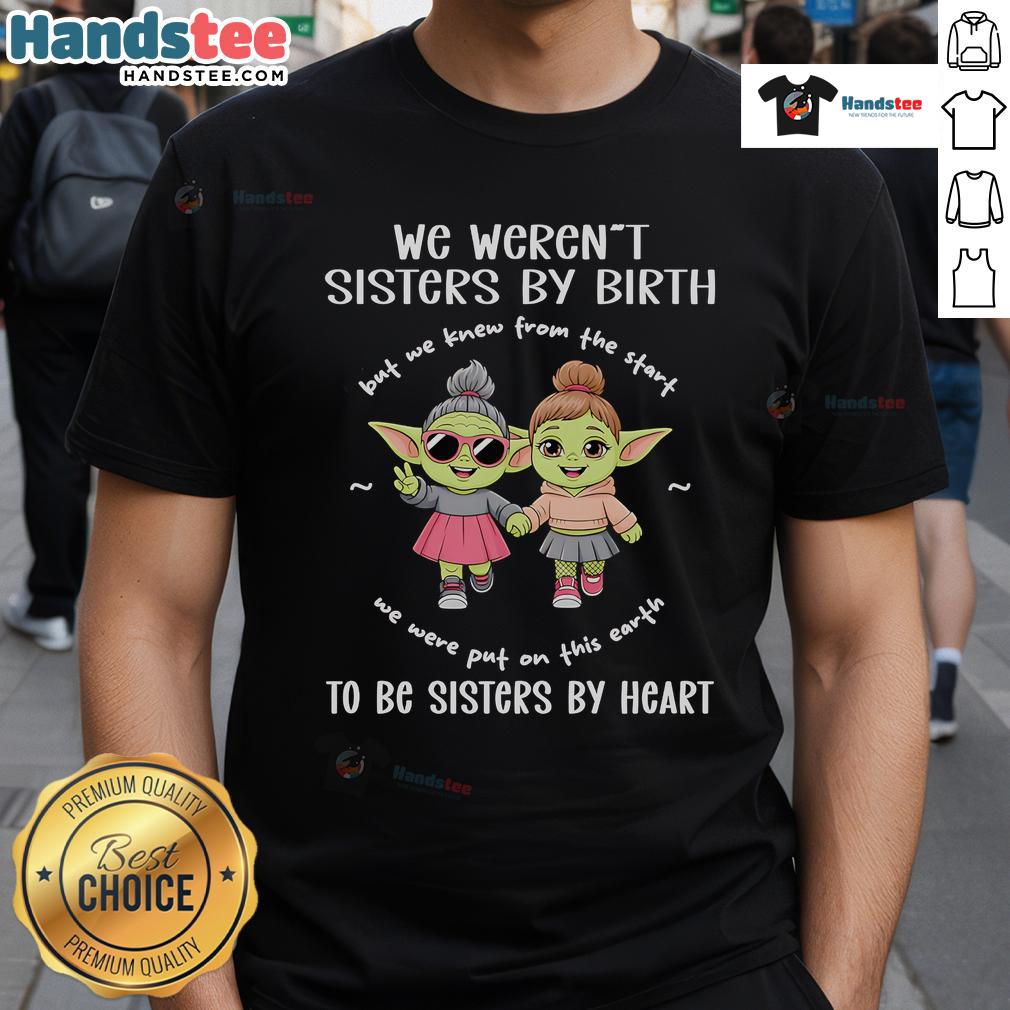 Baby Yoda 'We Weren't Sisters By Birth, But By Heart' T-Shirt showcasing a cute design for sisterhood and Star Wars fans.