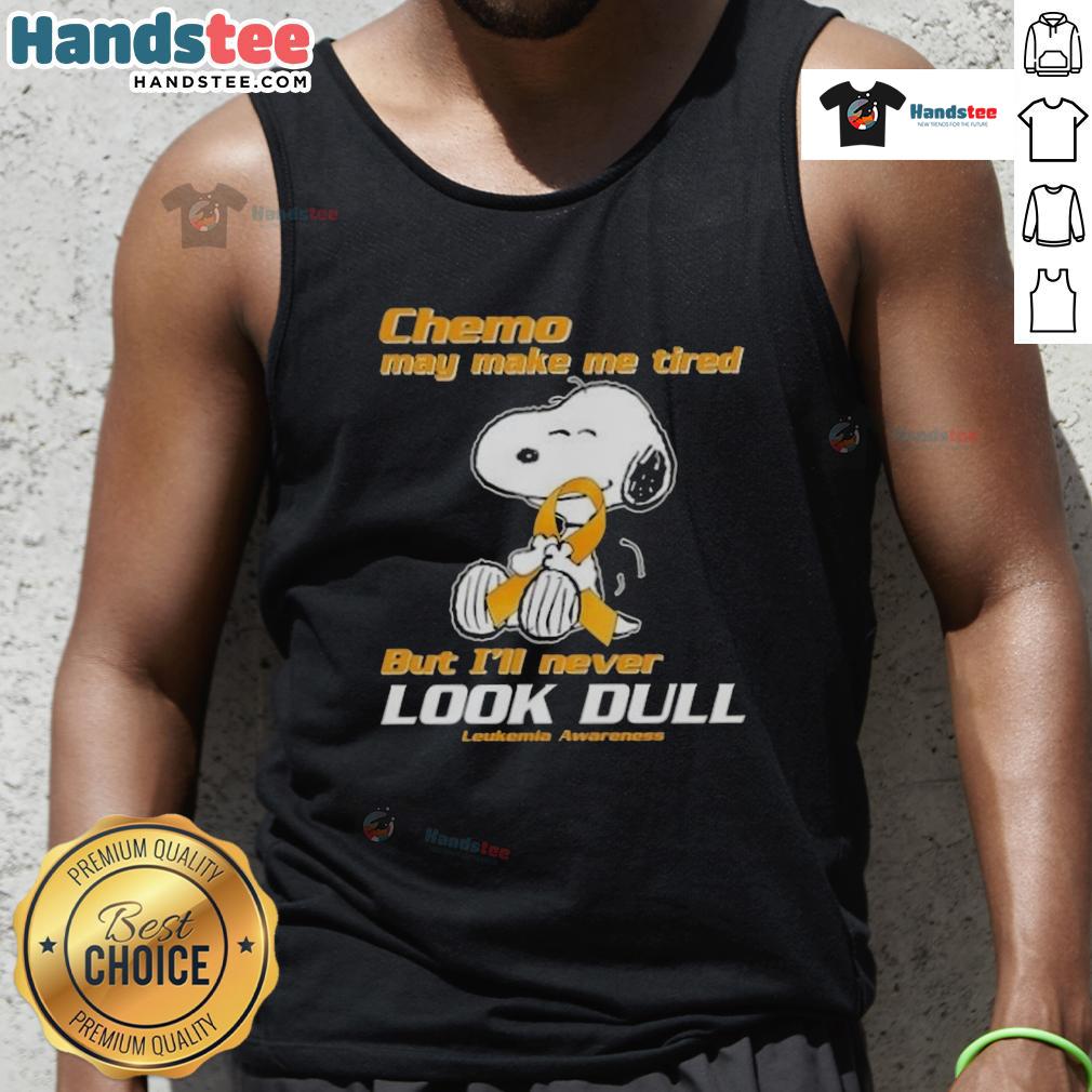 Alt Text: Cute Snoopy leukemia awareness tank top saying 'Chemo may make me tired but I'll never look dull'