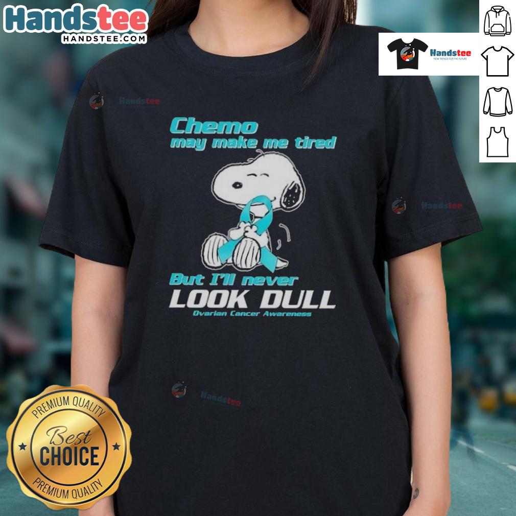 Cute Snoopy chemo may make me tired but I'll never look dull ovarian cancer awareness ladies tee design.
