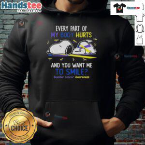 Cute Snoopy hoodie for bladder cancer awareness, featuring the phrase 'Every part of my body hurts and you want me to smile.'