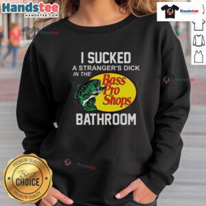 Funny Bass Pro Shops sweatshirt with 'I Sucked a Stranger's Dick in the Bathroom' graphic design.