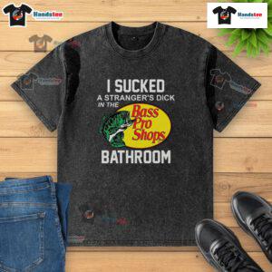 Funny Bass Pro Shops I Sucked A Stranger's Dick In The Bathroom T-Shirt displayed on a mannequin at a retail store.