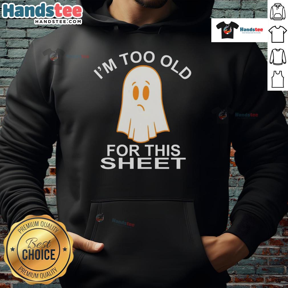 Funny ghost hoodie with 'I'm too old for this sheet' slogan, perfect for Halloween and cozy casual wear.