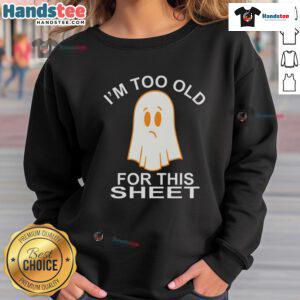 Funny Ghost I'm Too Old For This Sheet Sweatshirt design featuring a playful ghost graphic and humorous text.
