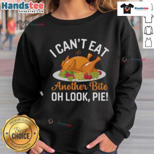 Funny Thanksgiving sweatshirt featuring a turkey and pie design with text 'I Can't Eat Another Bite, Oh Look, Pie!'