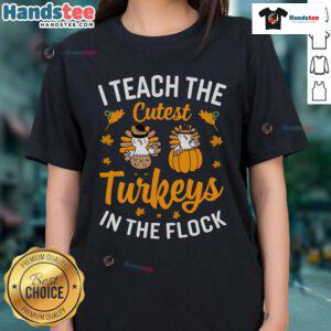 Alt Text: Funny 'I Teach The Cutest Turkeys In The Flock' teacher Thanksgiving ladies tee with a playful turkey graphic.