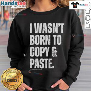 Funny 'I Wasn't Born to Copy Paste' sweatshirt design featuring bold text on a cozy fabric, perfect for casual wear.