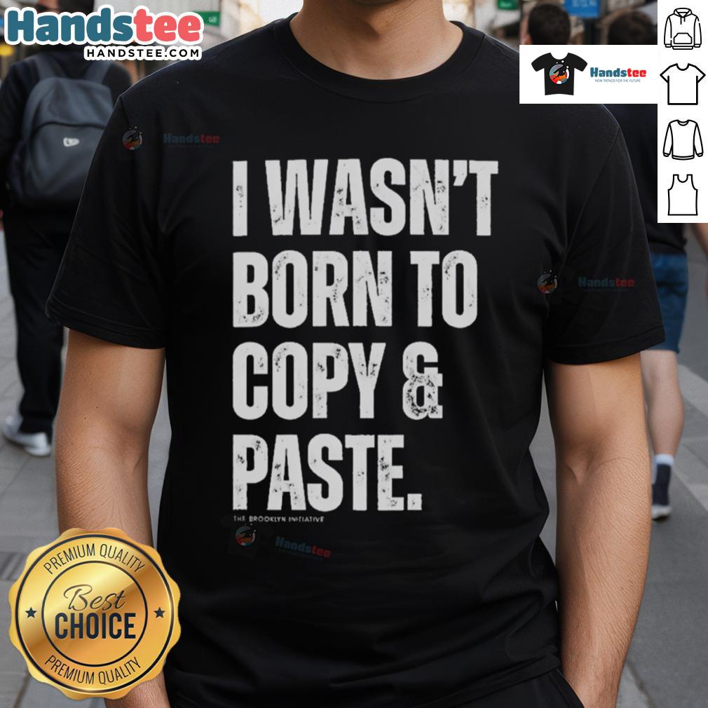 Funny I Wasn't Born To Copy & Paste T-Shirt featuring humorous text design for tech lovers and creatives.